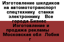 Изготовление шилдиков на автомототранспорт, спецтехнику, станки, электроннику - Все города Бизнес » Изготовление и продажа рекламы   . Московская обл.,Лобня г.